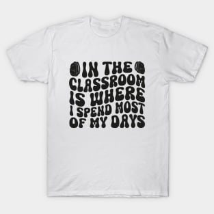 Teacher In The Classroom Is Where I Spend Most Of My Days T-Shirt